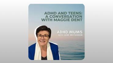 ADHD and Teens: A Conversation with Maggie Dent